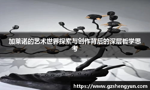 加莱诺的艺术世界探索与创作背后的深层哲学思考