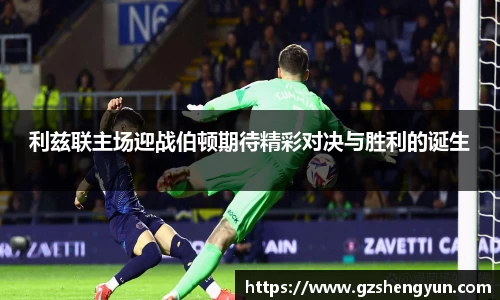 利兹联主场迎战伯顿期待精彩对决与胜利的诞生