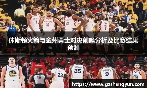 休斯顿火箭与金州勇士对决前瞻分析及比赛结果预测